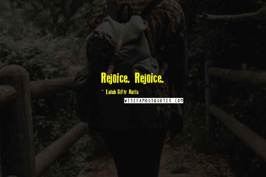 Lailah Gifty Akita Quotes: Rejoice. Rejoice.