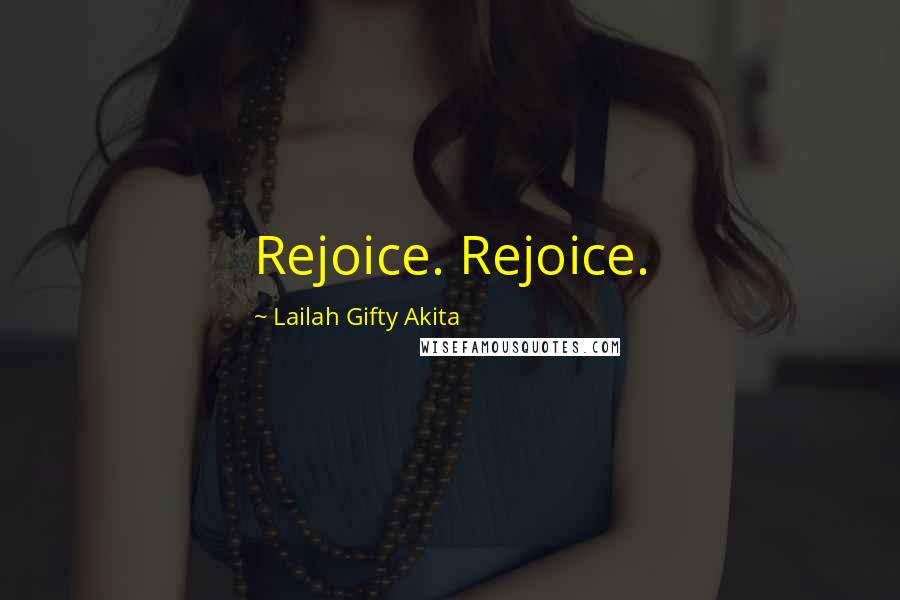 Lailah Gifty Akita Quotes: Rejoice. Rejoice.