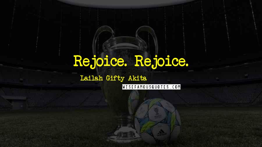 Lailah Gifty Akita Quotes: Rejoice. Rejoice.