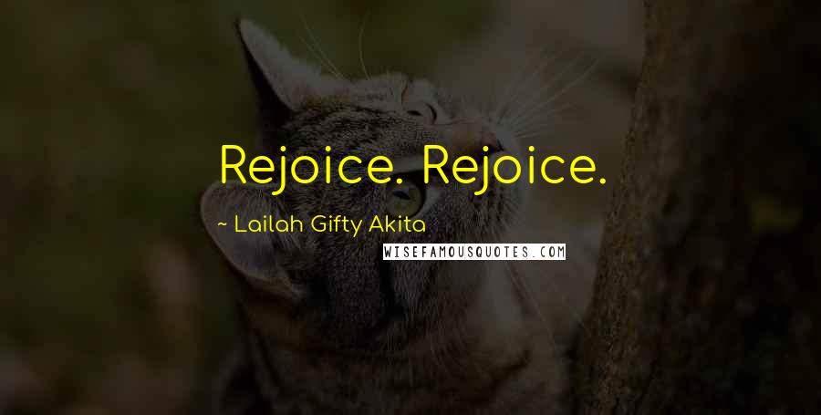 Lailah Gifty Akita Quotes: Rejoice. Rejoice.