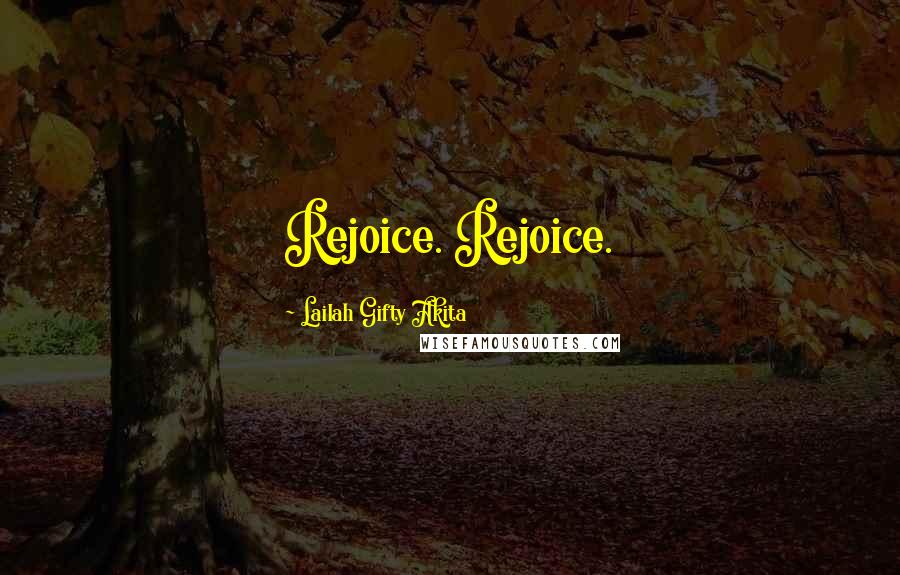 Lailah Gifty Akita Quotes: Rejoice. Rejoice.