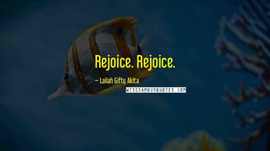 Lailah Gifty Akita Quotes: Rejoice. Rejoice.
