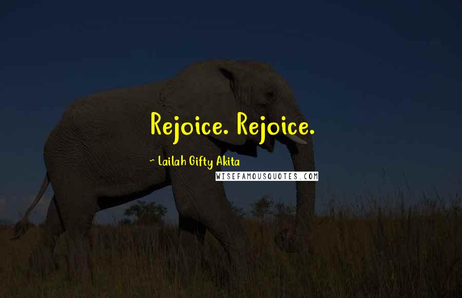 Lailah Gifty Akita Quotes: Rejoice. Rejoice.