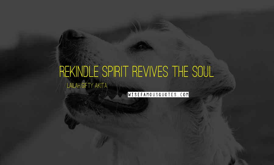 Lailah Gifty Akita Quotes: Rekindle spirit revives the soul