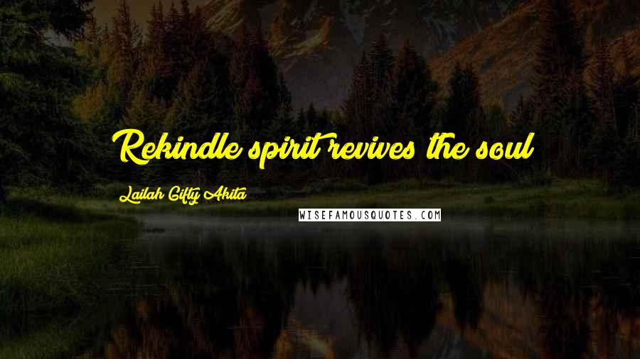 Lailah Gifty Akita Quotes: Rekindle spirit revives the soul