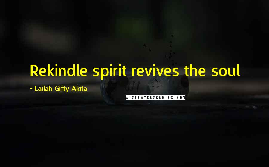 Lailah Gifty Akita Quotes: Rekindle spirit revives the soul