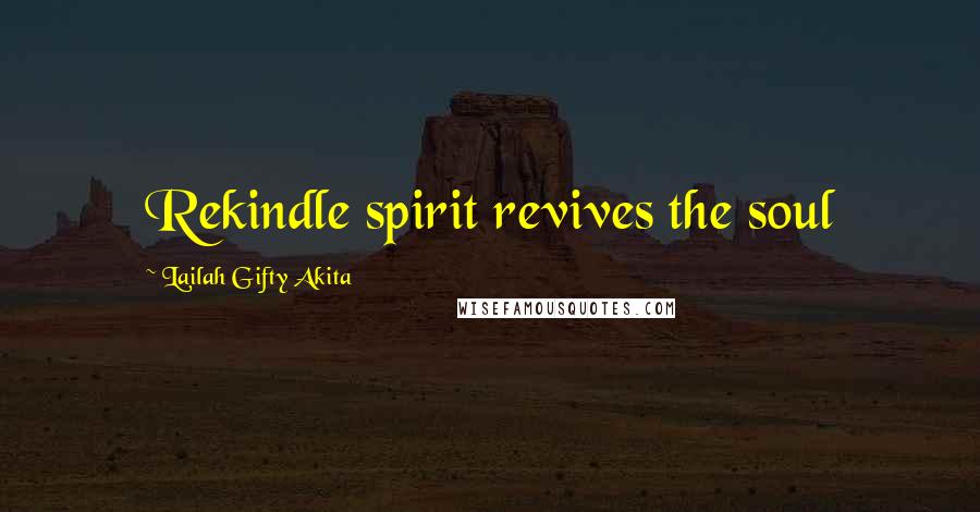 Lailah Gifty Akita Quotes: Rekindle spirit revives the soul