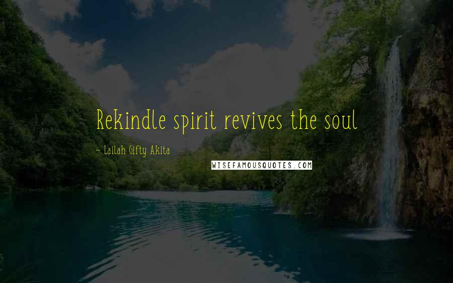 Lailah Gifty Akita Quotes: Rekindle spirit revives the soul