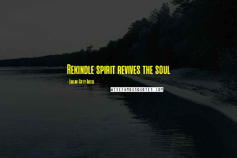 Lailah Gifty Akita Quotes: Rekindle spirit revives the soul
