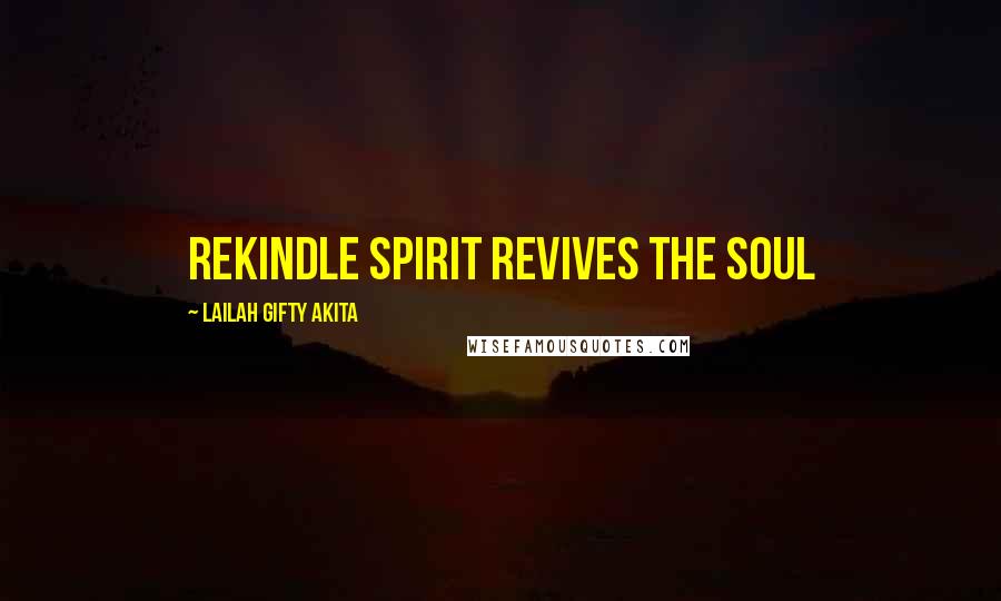 Lailah Gifty Akita Quotes: Rekindle spirit revives the soul