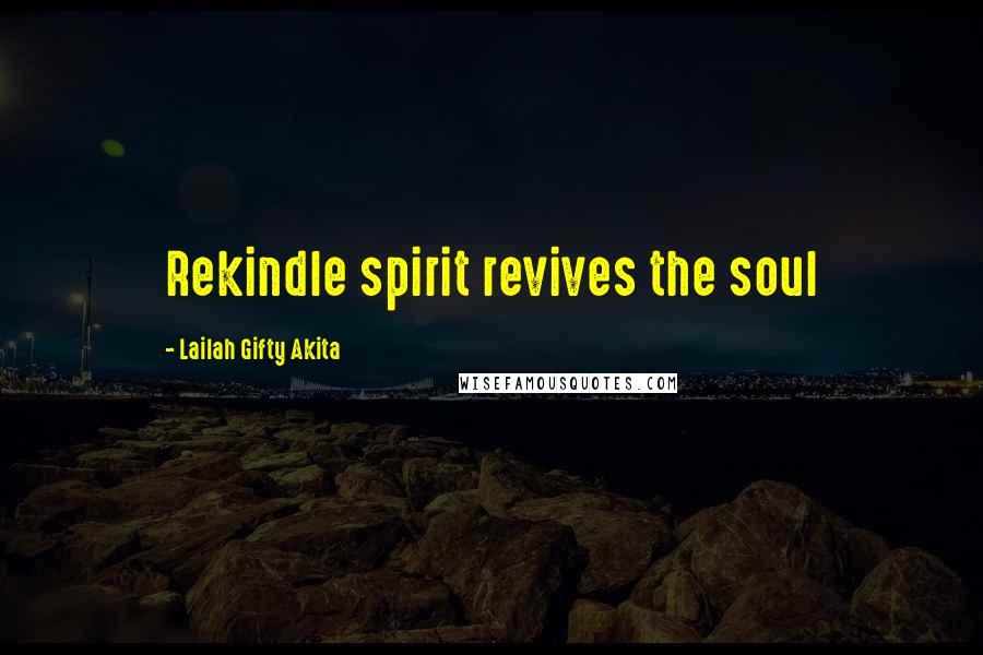 Lailah Gifty Akita Quotes: Rekindle spirit revives the soul