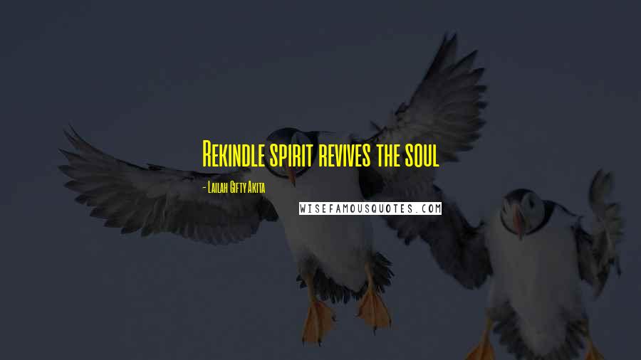 Lailah Gifty Akita Quotes: Rekindle spirit revives the soul