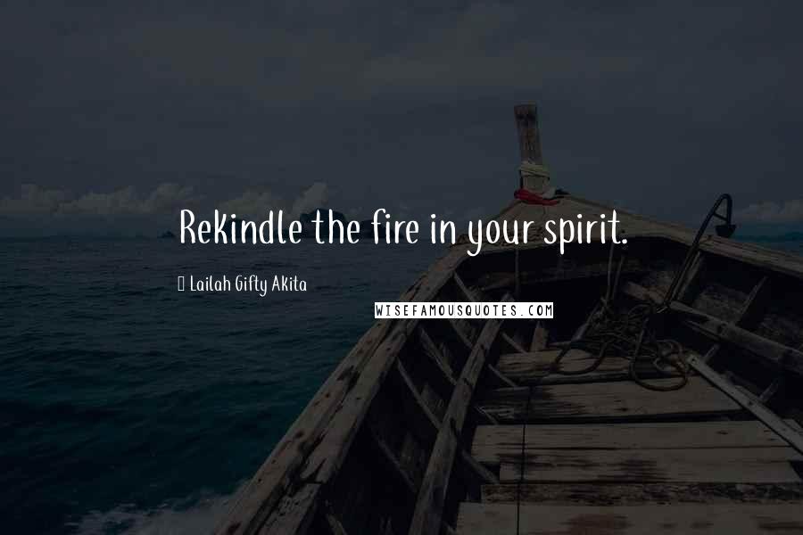 Lailah Gifty Akita Quotes: Rekindle the fire in your spirit.