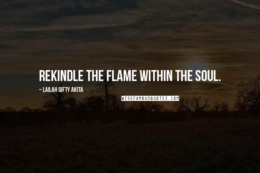 Lailah Gifty Akita Quotes: Rekindle the flame within the soul.