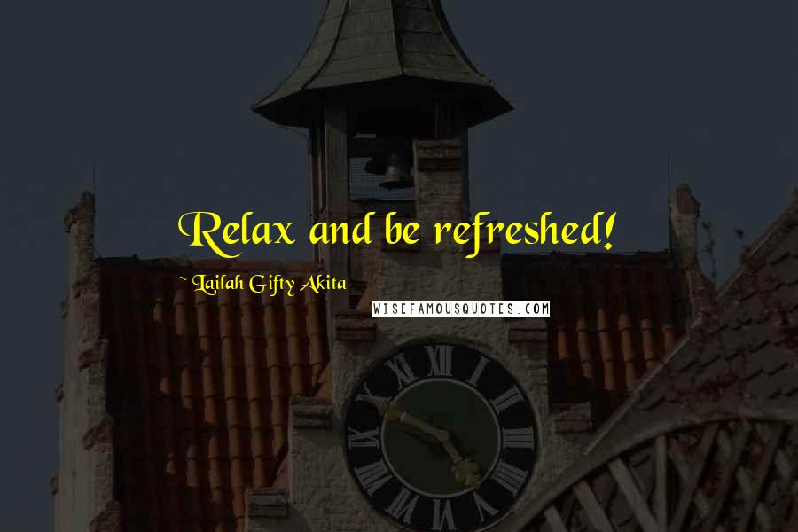 Lailah Gifty Akita Quotes: Relax and be refreshed!