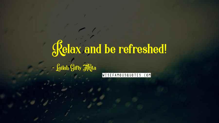 Lailah Gifty Akita Quotes: Relax and be refreshed!