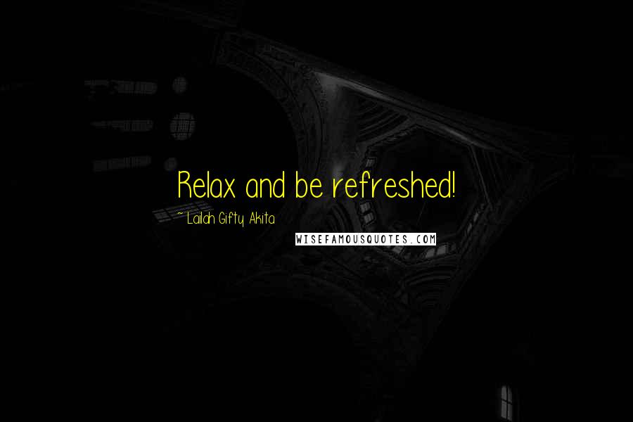 Lailah Gifty Akita Quotes: Relax and be refreshed!