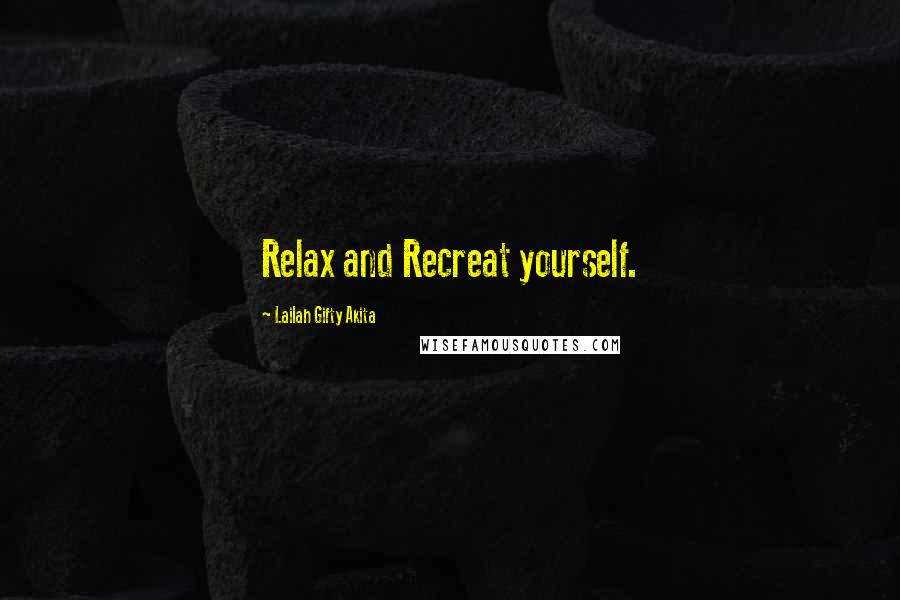 Lailah Gifty Akita Quotes: Relax and Recreat yourself.