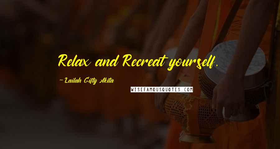 Lailah Gifty Akita Quotes: Relax and Recreat yourself.