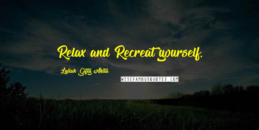 Lailah Gifty Akita Quotes: Relax and Recreat yourself.