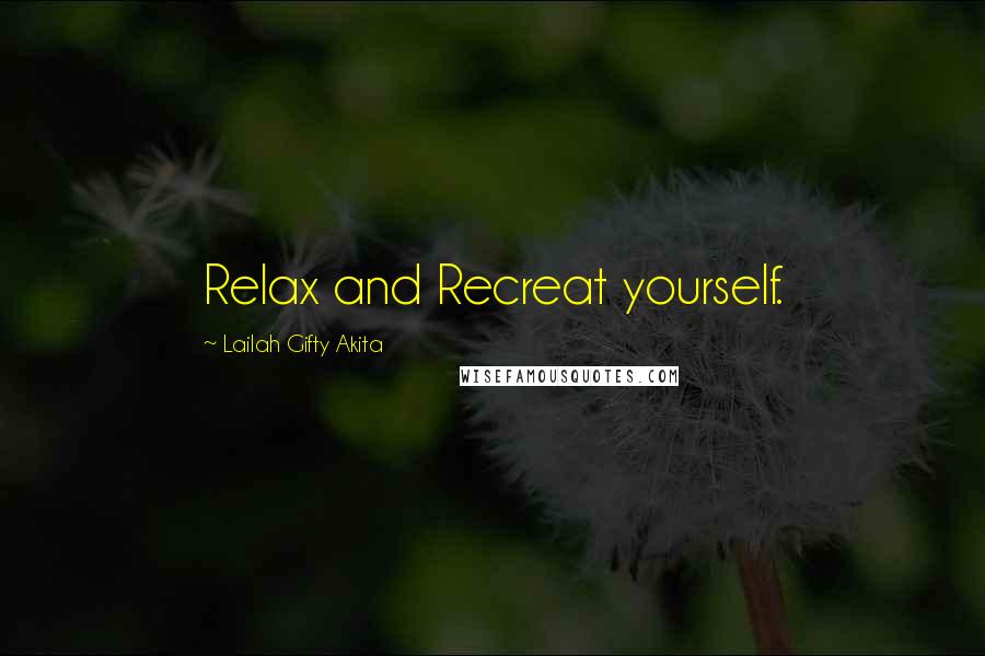 Lailah Gifty Akita Quotes: Relax and Recreat yourself.