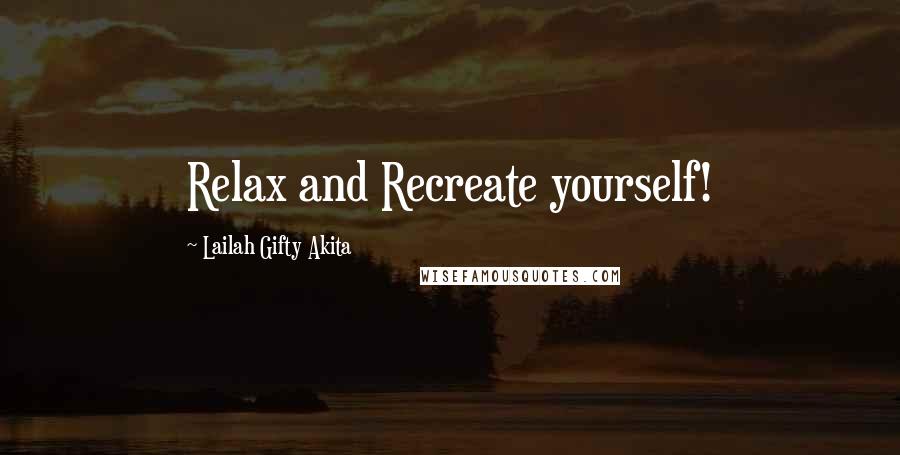 Lailah Gifty Akita Quotes: Relax and Recreate yourself!