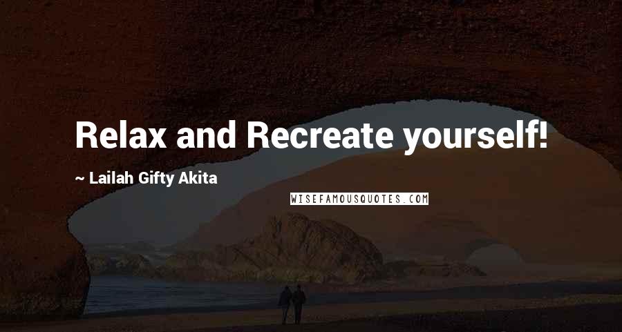 Lailah Gifty Akita Quotes: Relax and Recreate yourself!
