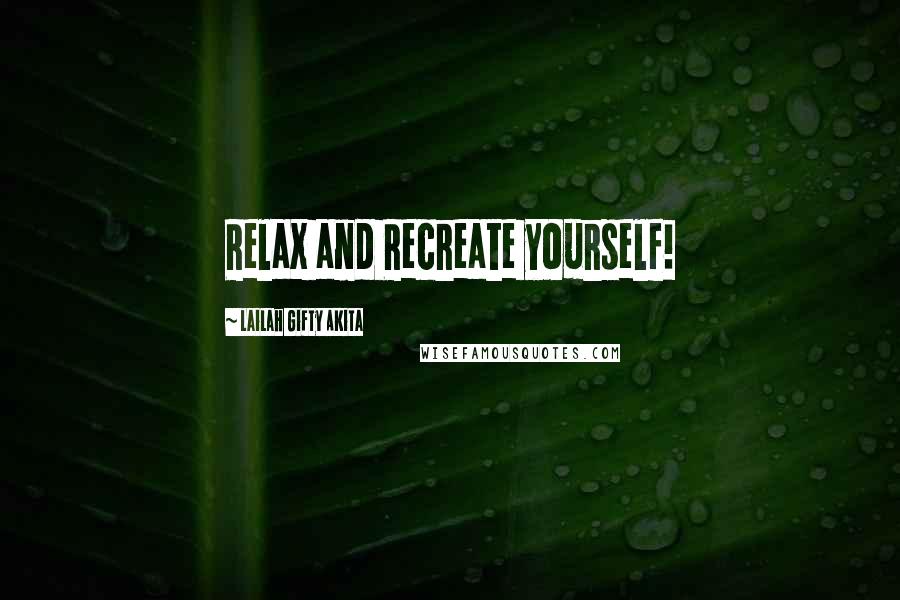 Lailah Gifty Akita Quotes: Relax and Recreate yourself!