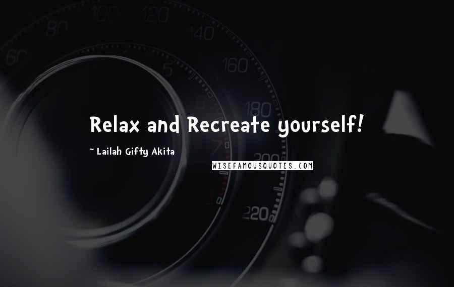 Lailah Gifty Akita Quotes: Relax and Recreate yourself!