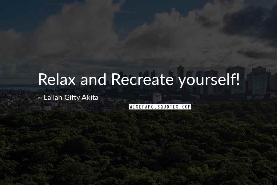 Lailah Gifty Akita Quotes: Relax and Recreate yourself!