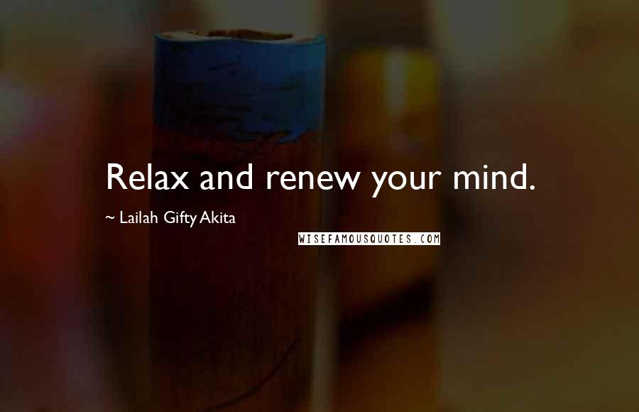 Lailah Gifty Akita Quotes: Relax and renew your mind.