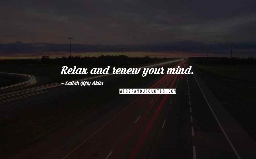 Lailah Gifty Akita Quotes: Relax and renew your mind.