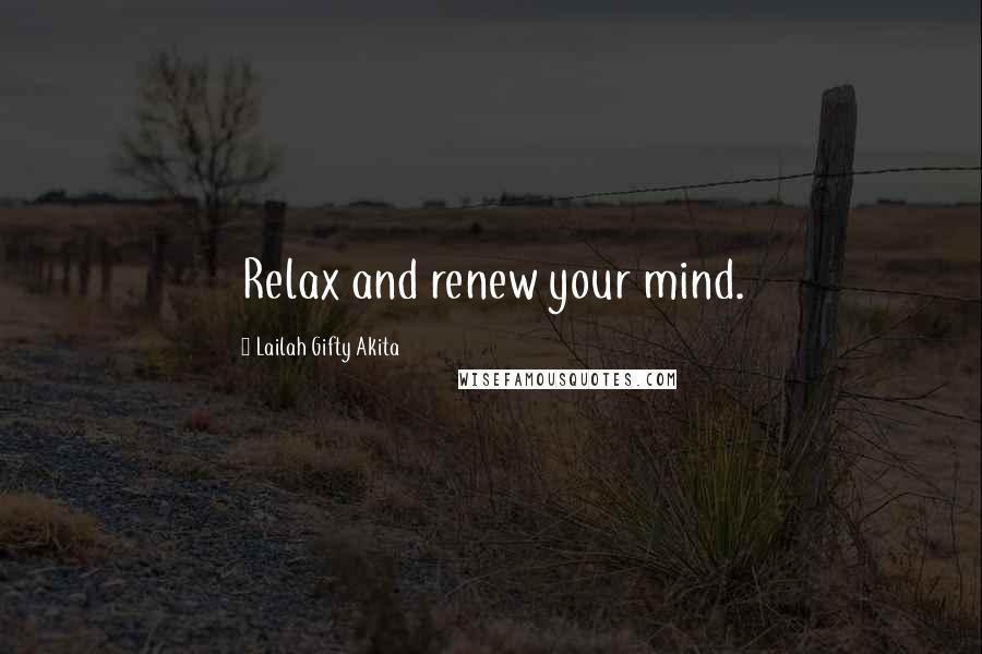 Lailah Gifty Akita Quotes: Relax and renew your mind.