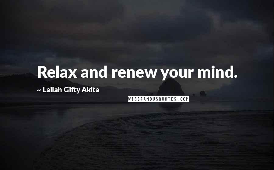 Lailah Gifty Akita Quotes: Relax and renew your mind.