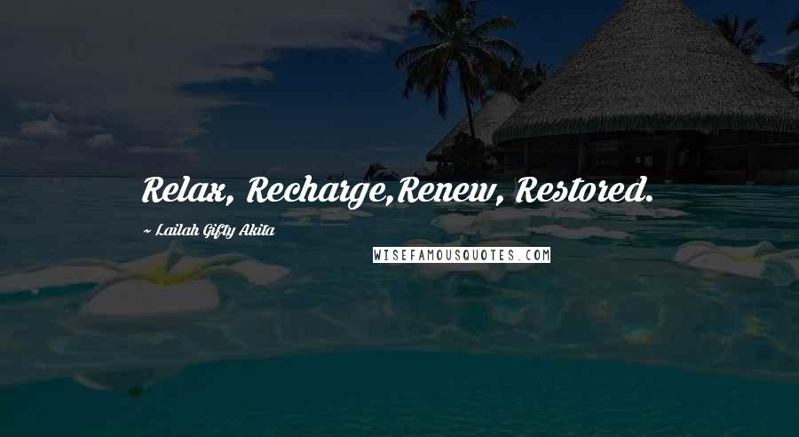 Lailah Gifty Akita Quotes: Relax, Recharge,Renew, Restored.