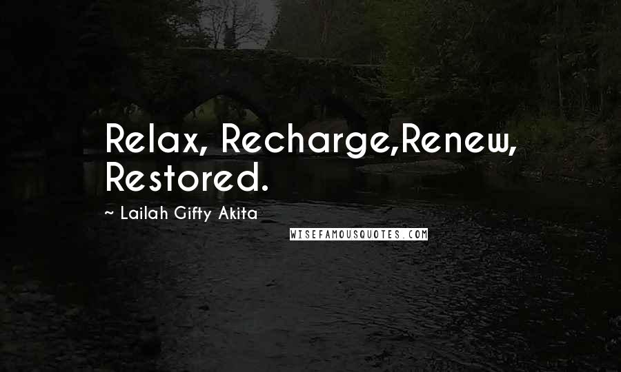 Lailah Gifty Akita Quotes: Relax, Recharge,Renew, Restored.