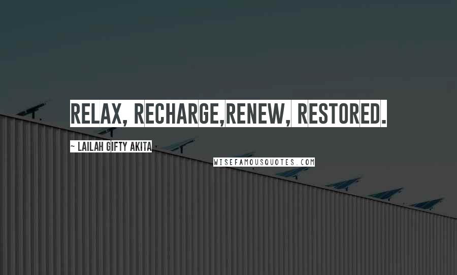 Lailah Gifty Akita Quotes: Relax, Recharge,Renew, Restored.