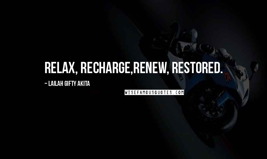 Lailah Gifty Akita Quotes: Relax, Recharge,Renew, Restored.