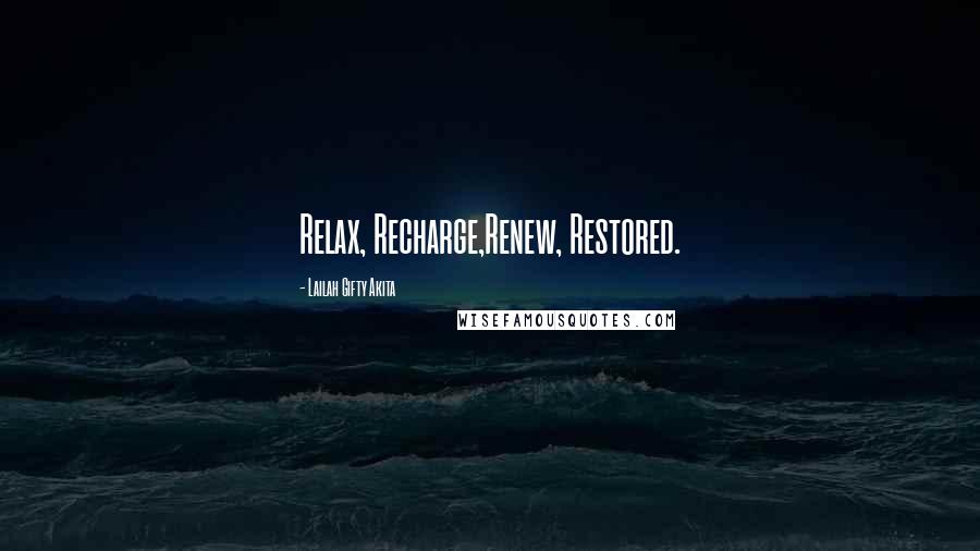 Lailah Gifty Akita Quotes: Relax, Recharge,Renew, Restored.