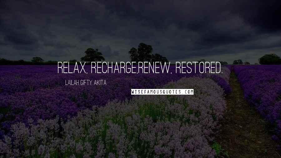 Lailah Gifty Akita Quotes: Relax, Recharge,Renew, Restored.