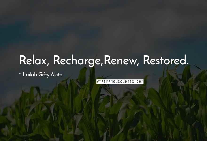 Lailah Gifty Akita Quotes: Relax, Recharge,Renew, Restored.