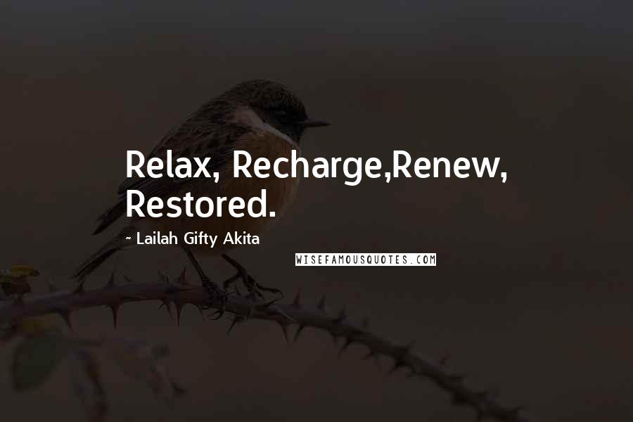 Lailah Gifty Akita Quotes: Relax, Recharge,Renew, Restored.