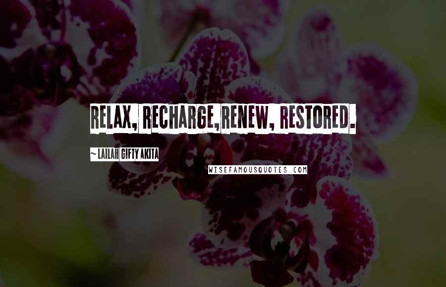 Lailah Gifty Akita Quotes: Relax, Recharge,Renew, Restored.