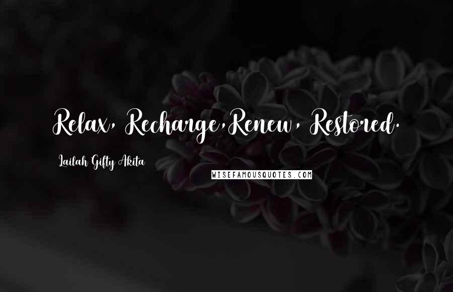 Lailah Gifty Akita Quotes: Relax, Recharge,Renew, Restored.