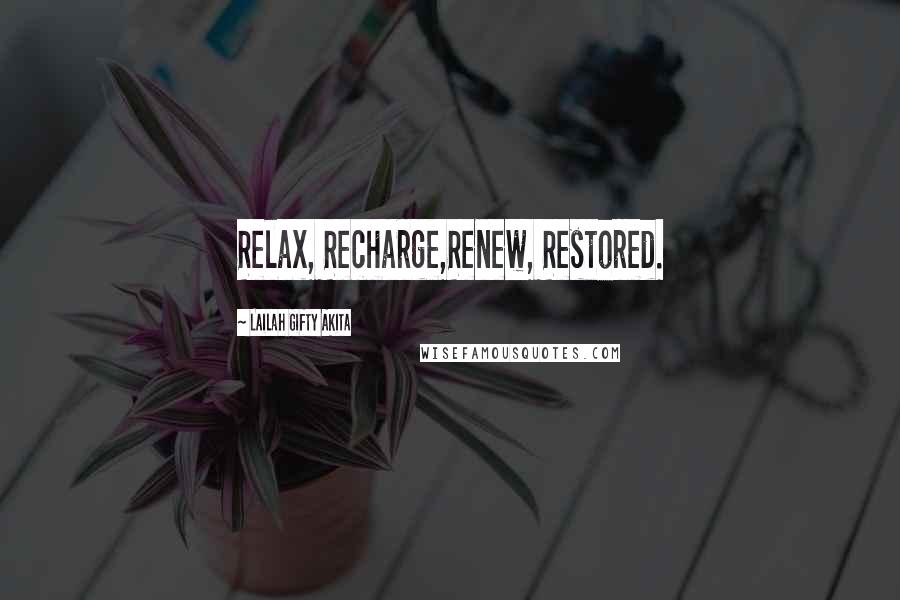 Lailah Gifty Akita Quotes: Relax, Recharge,Renew, Restored.