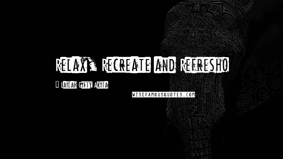 Lailah Gifty Akita Quotes: Relax, Recreate and Refresh!