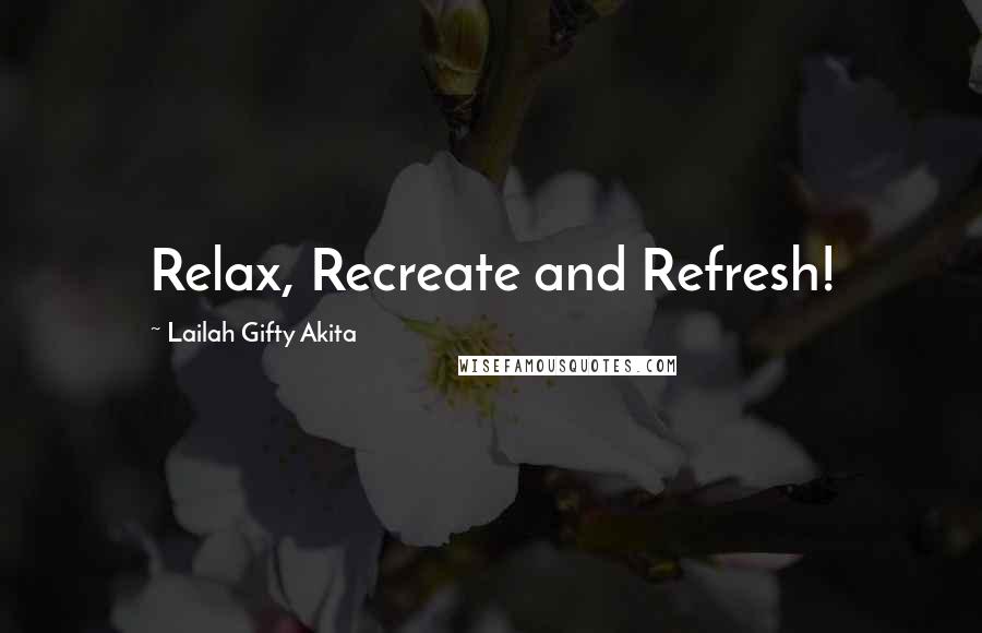 Lailah Gifty Akita Quotes: Relax, Recreate and Refresh!