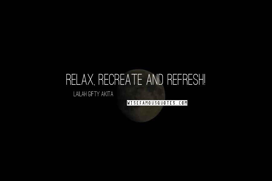 Lailah Gifty Akita Quotes: Relax, Recreate and Refresh!