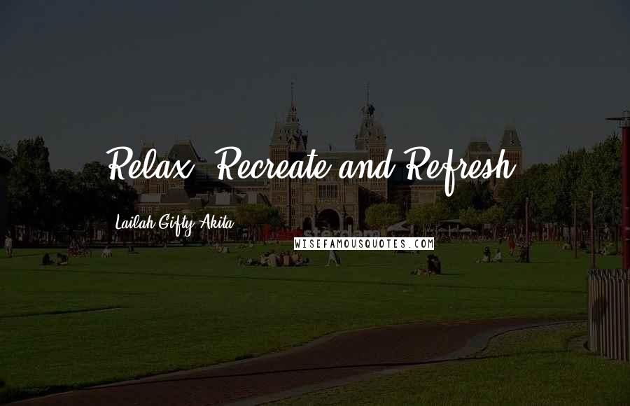 Lailah Gifty Akita Quotes: Relax, Recreate and Refresh!