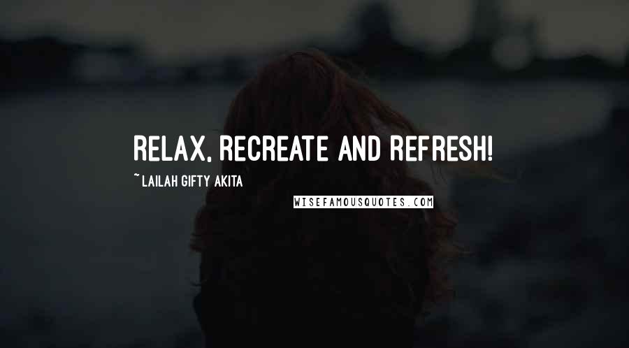 Lailah Gifty Akita Quotes: Relax, Recreate and Refresh!